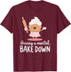 Pastry chef Bread Baking, Having A Mental Bake Down T-Shirt - T-Shirt | Maroon