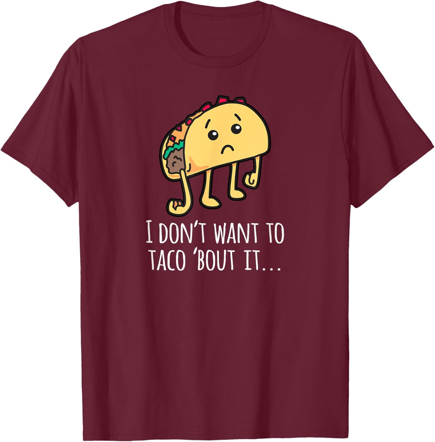 I Don't Want To Taco Bout It - Talk About It Apparel T-Shirt - T-Shirt | Maroon