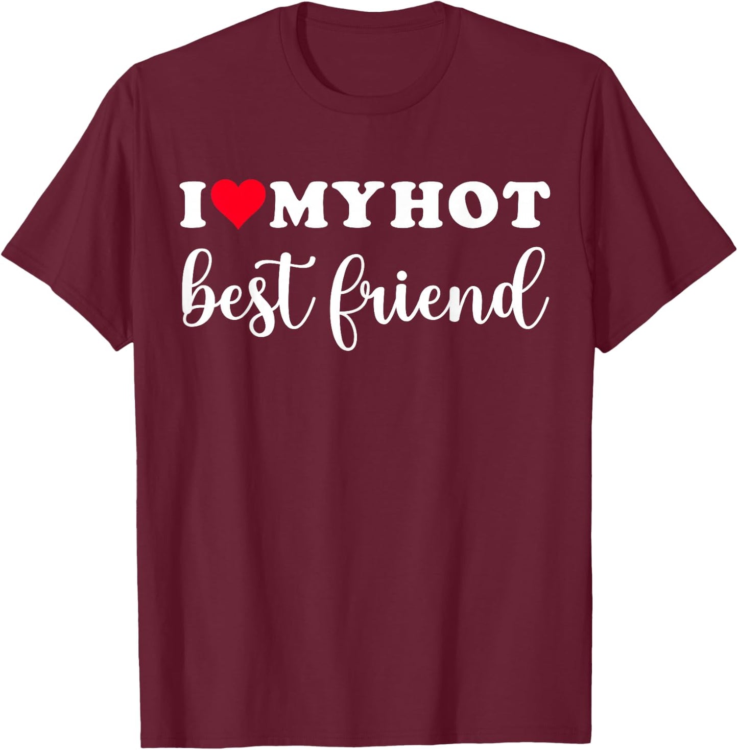 I Love My Hot Best Friend Shirt I Heart Best Friend Bestie T-Shirt - T-Shirt | Maroon