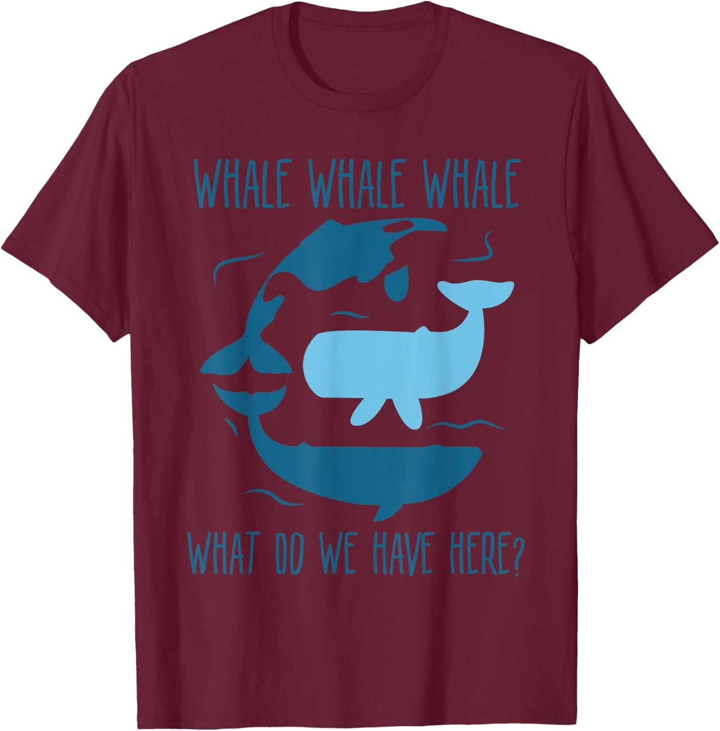 Whale Whale Whale What Do We Have Here Funny Whale T-Shirt - T-Shirt | Maroon