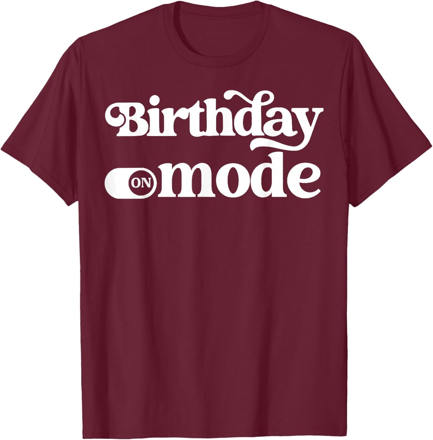 Birthday Mode T-Shirt - T-Shirt | Maroon