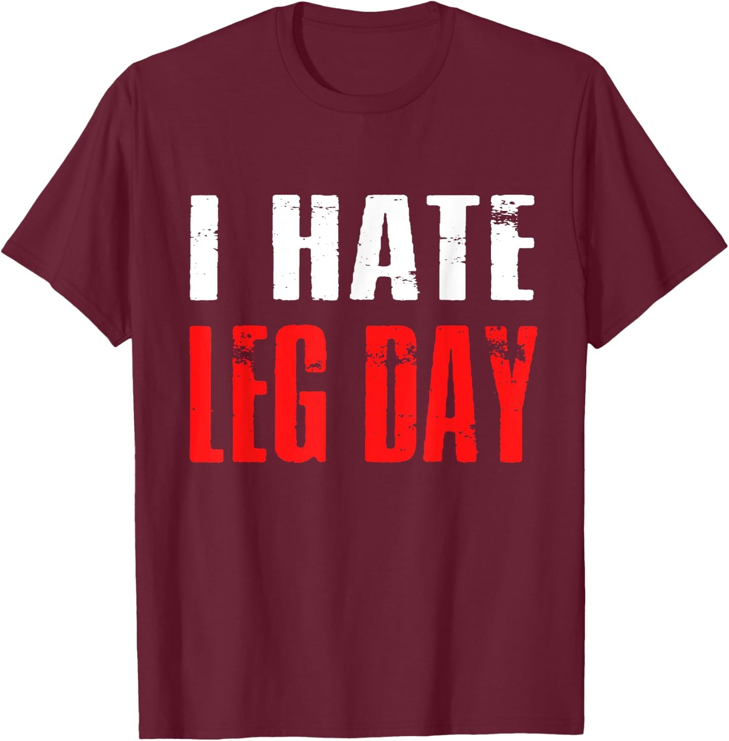 I Hate Leg Day Workout Humor Irony T-Shirt - T-Shirt | Maroon