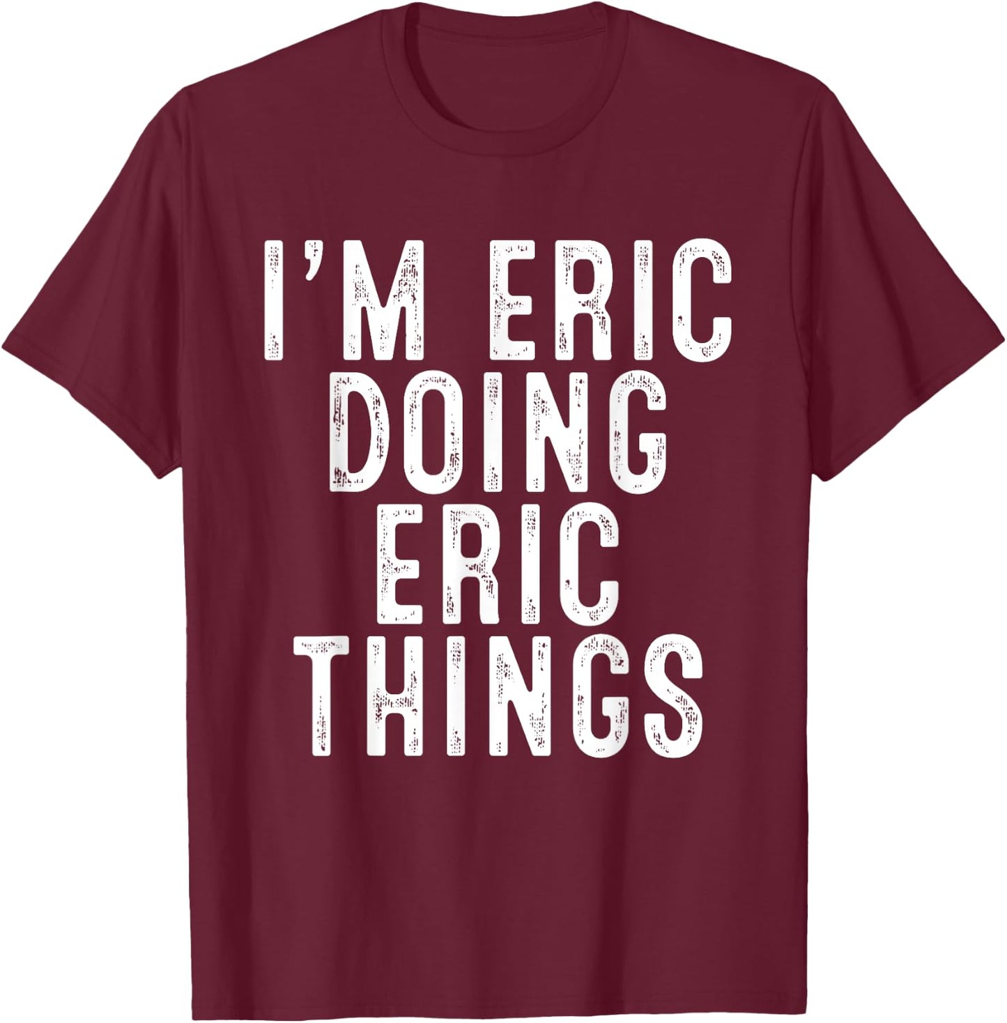 I'm ERIC Doing ERIC Things Funny Birthday Christmas Gifts T-Shirt - T-Shirt | Maroon