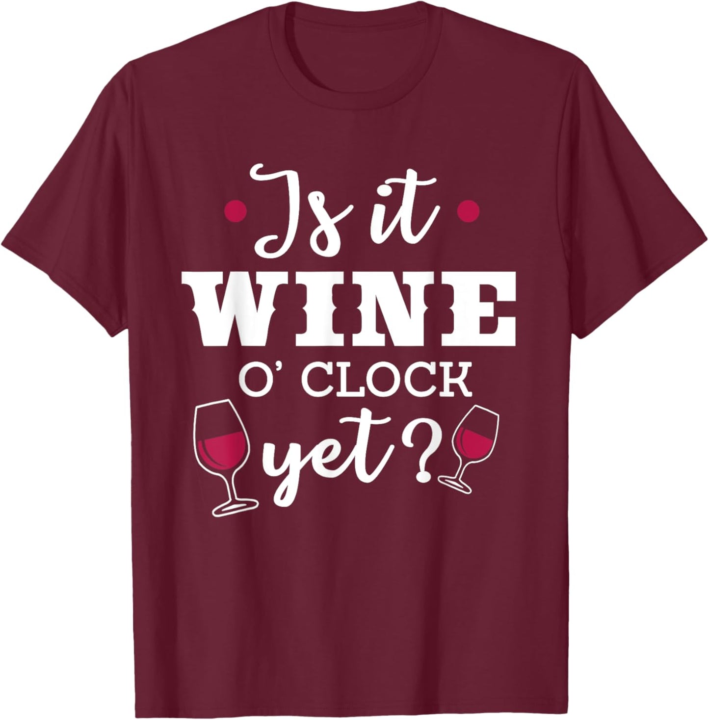 Is It Wine O'Clock Yet Funny Drinking Alcohol Mom Gift T-Shirt - T-Shirt | Maroon