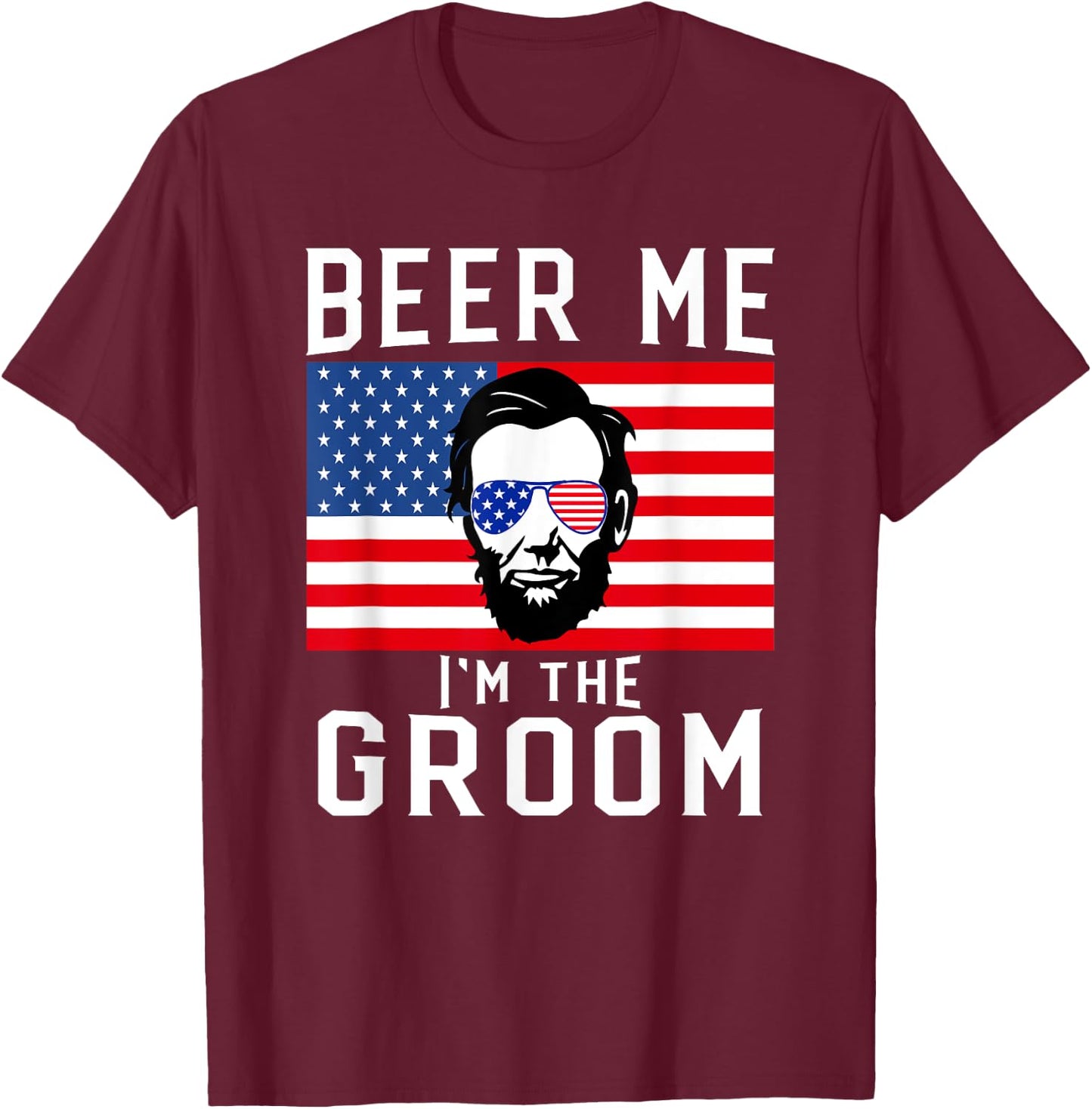 Beer Me I'm The Groom July 4th Bachelor Party T-Shirt - T-Shirt | Maroon