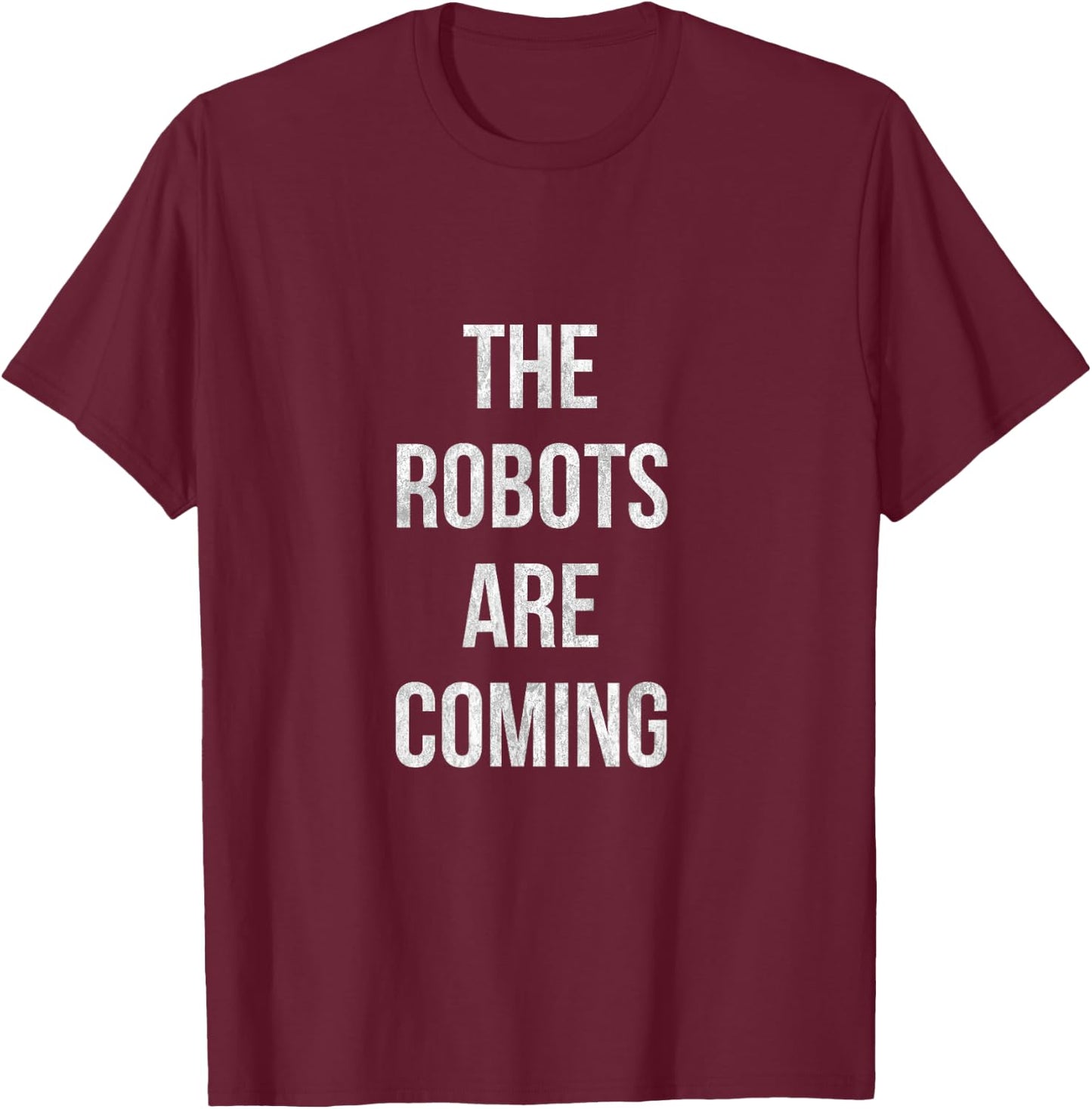 The Robots are coming Artificial Intelligence shirt T-Shirt - T-Shirt | Maroon