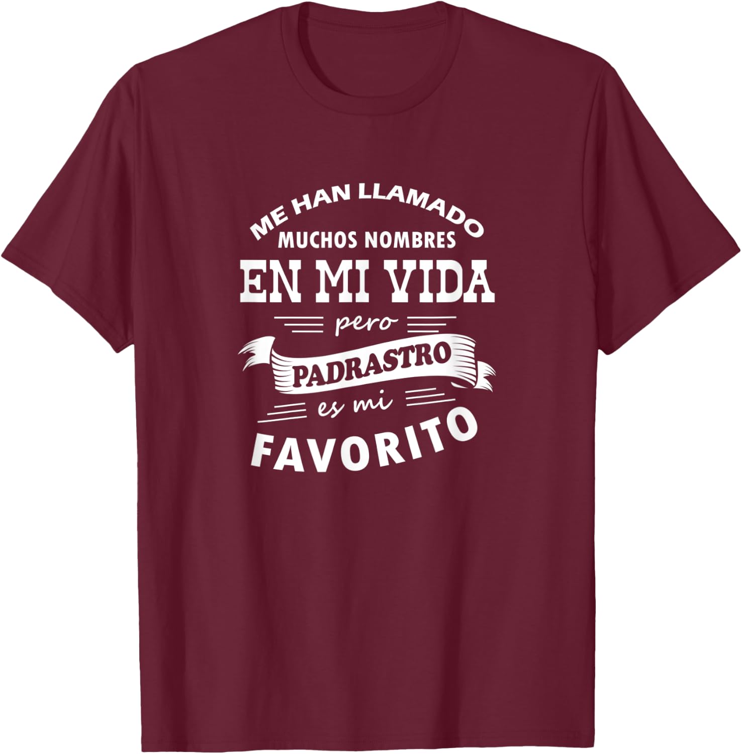 Camiseta Me Han Llamado Muchos Nombres Padrastro mi Favorito T-Shirt - T-Shirt | Maroon