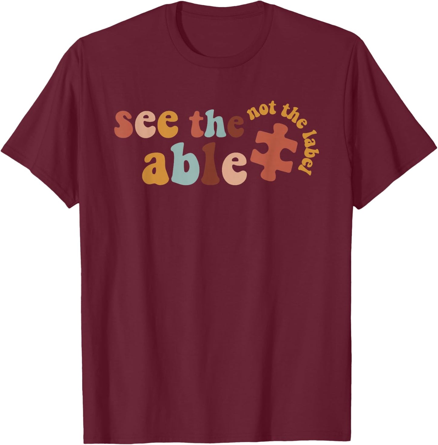 Special Education SPED Shirt See The Able Not The Label T-Shirt - T-Shirt | Maroon