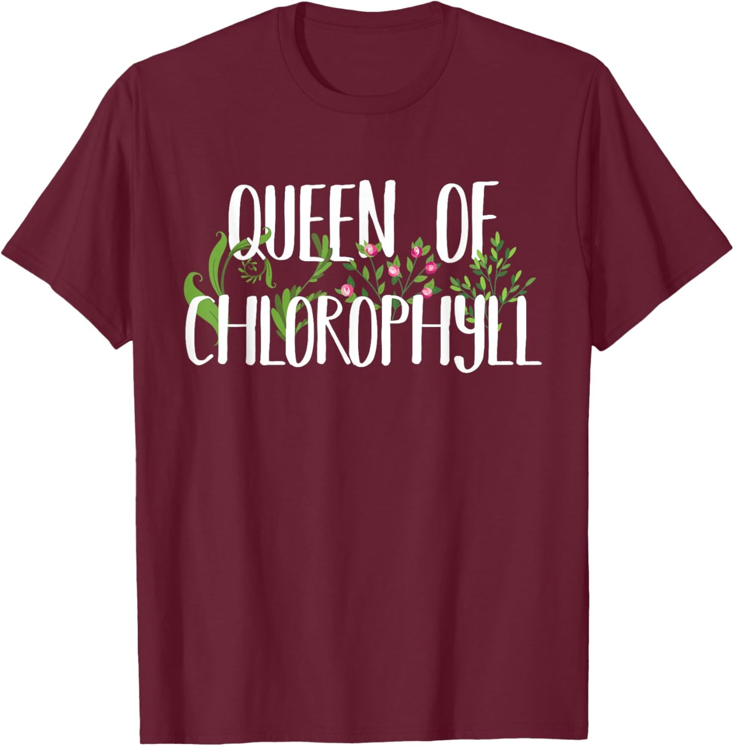 Queen Of Chlorophyll Funny Green Plant Lover Gift T-Shirt - T-Shirt | Maroon