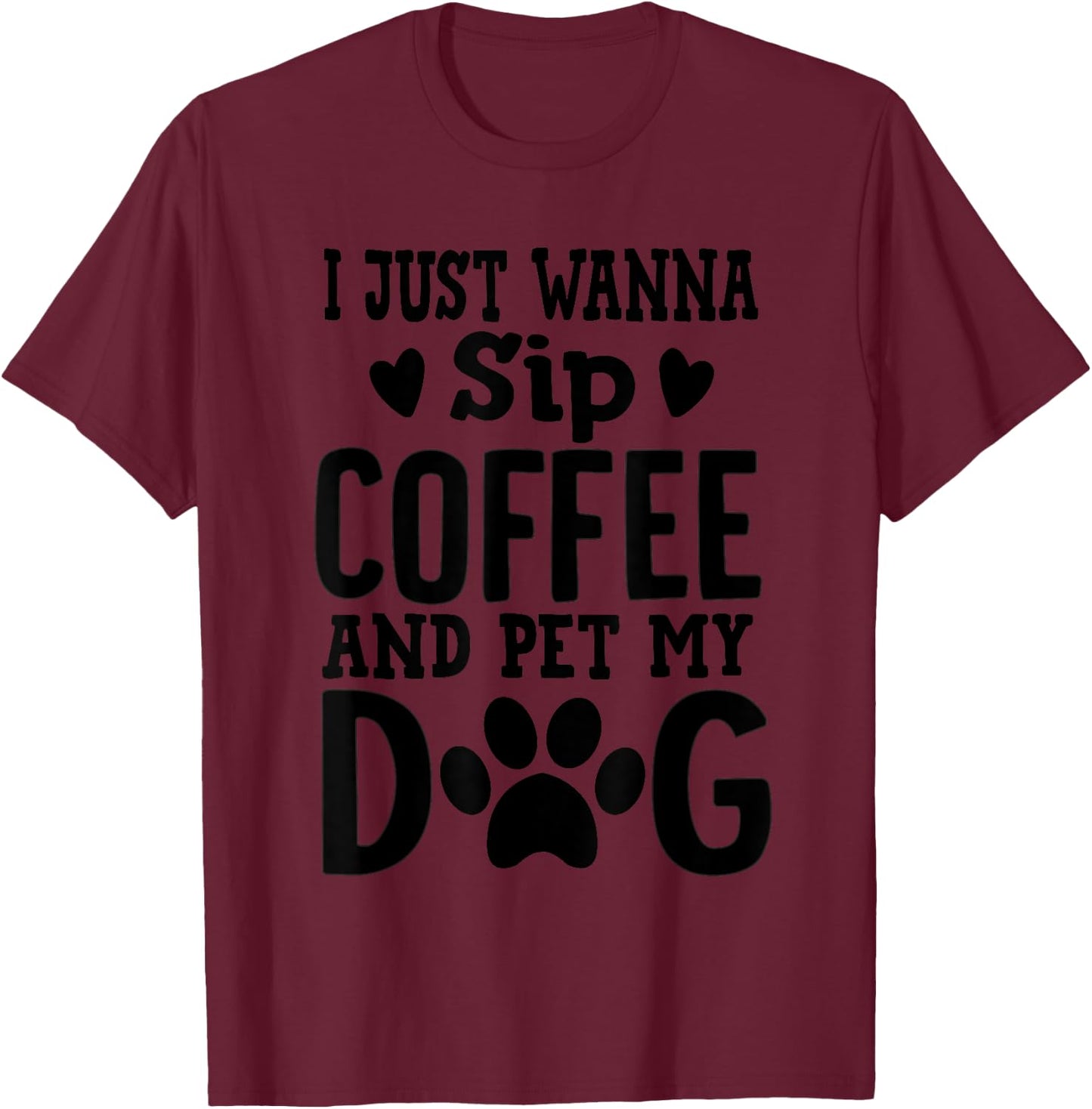 I Just Wanna Sip Coffee And Pet My Dog Cute Dog Mom Men Women T-Shirt - T-Shirt | Maroon