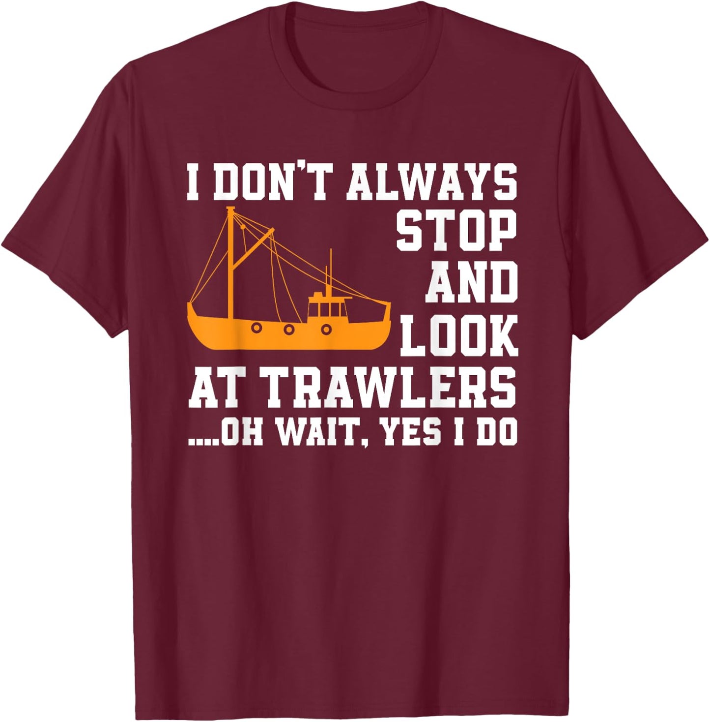 Funny Fishing Trawler Lover Quote Fishermen Boat T-Shirt - T-Shirt | Maroon