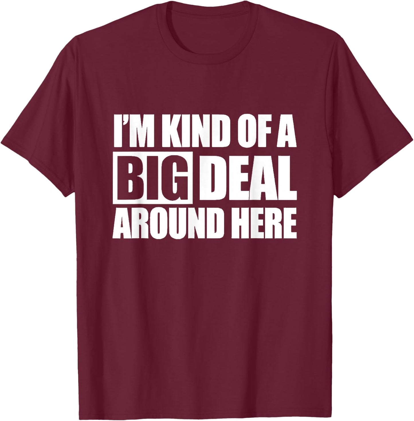 I'm Kind of a Big Deal Around Here T-Shirt - T-Shirt | Maroon