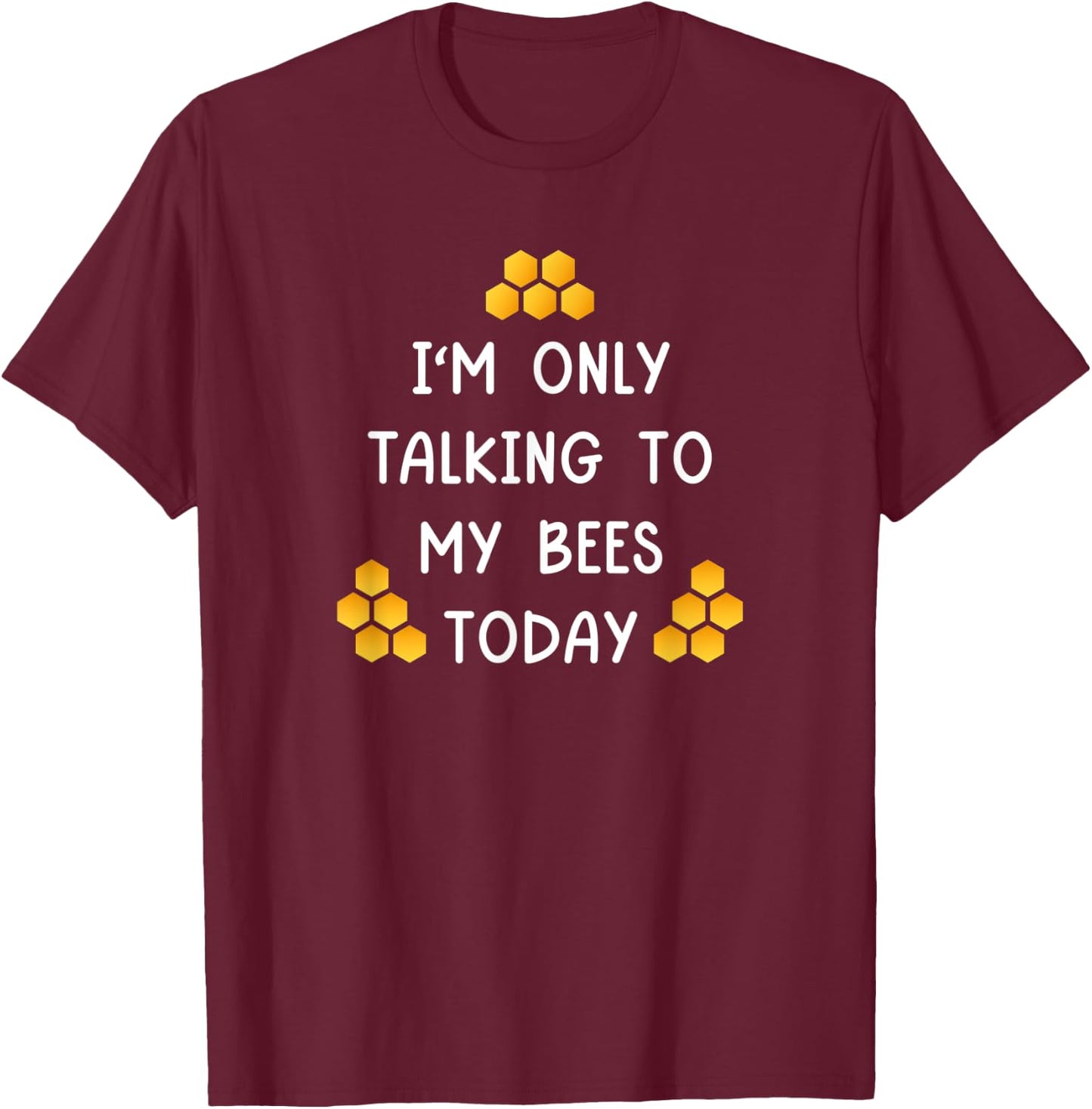 I'm Only Talking To My Bees Today Funny Beekeeper T-Shirt - T-Shirt | Maroon