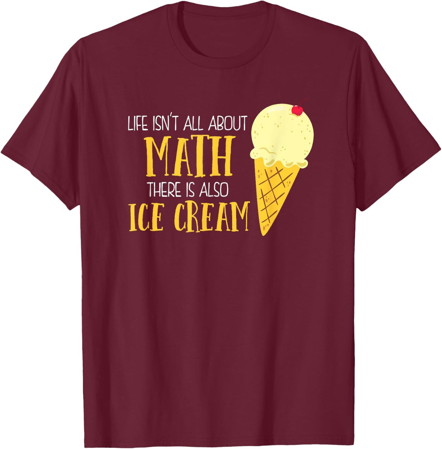 Life Isn't All About Math There Is Also Ice Cream School T-Shirt - T-Shirt | Maroon