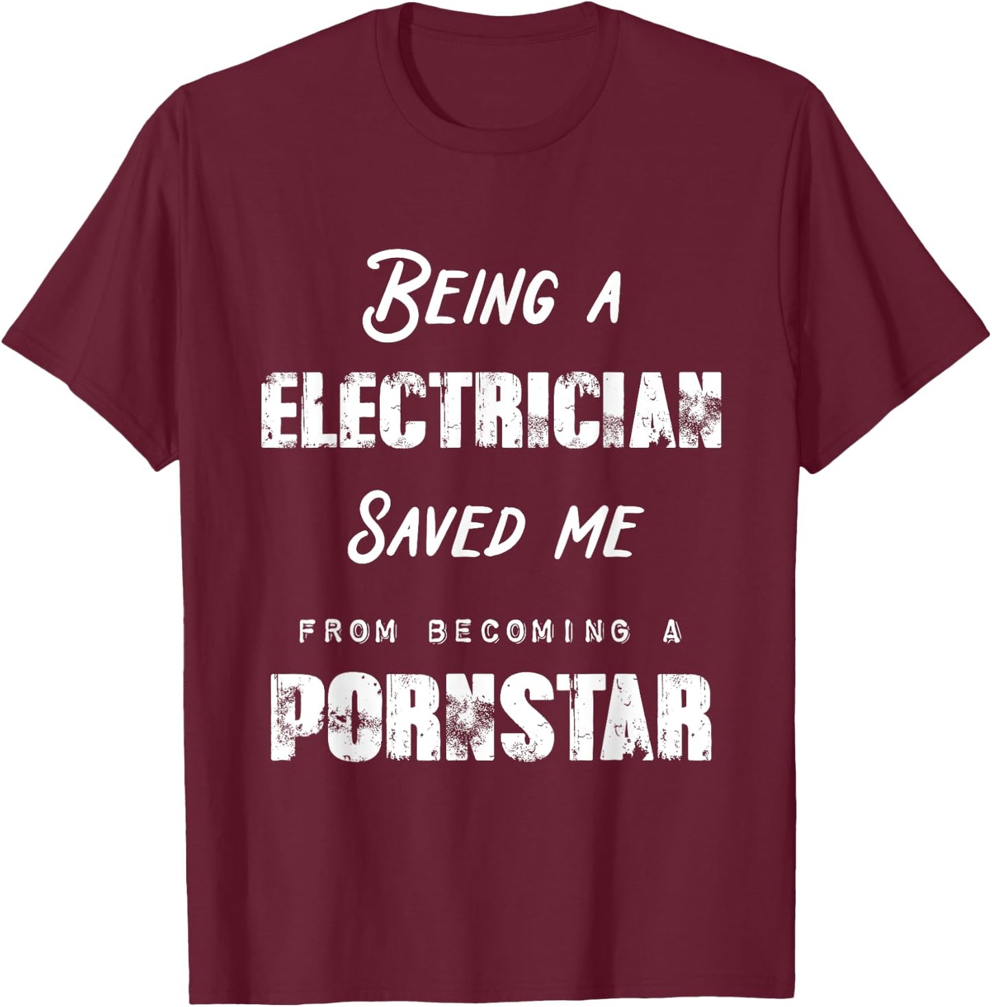 Funny Being A Electrician Saved Me From Becoming a Pornstar T-Shirt - T-Shirt | Maroon