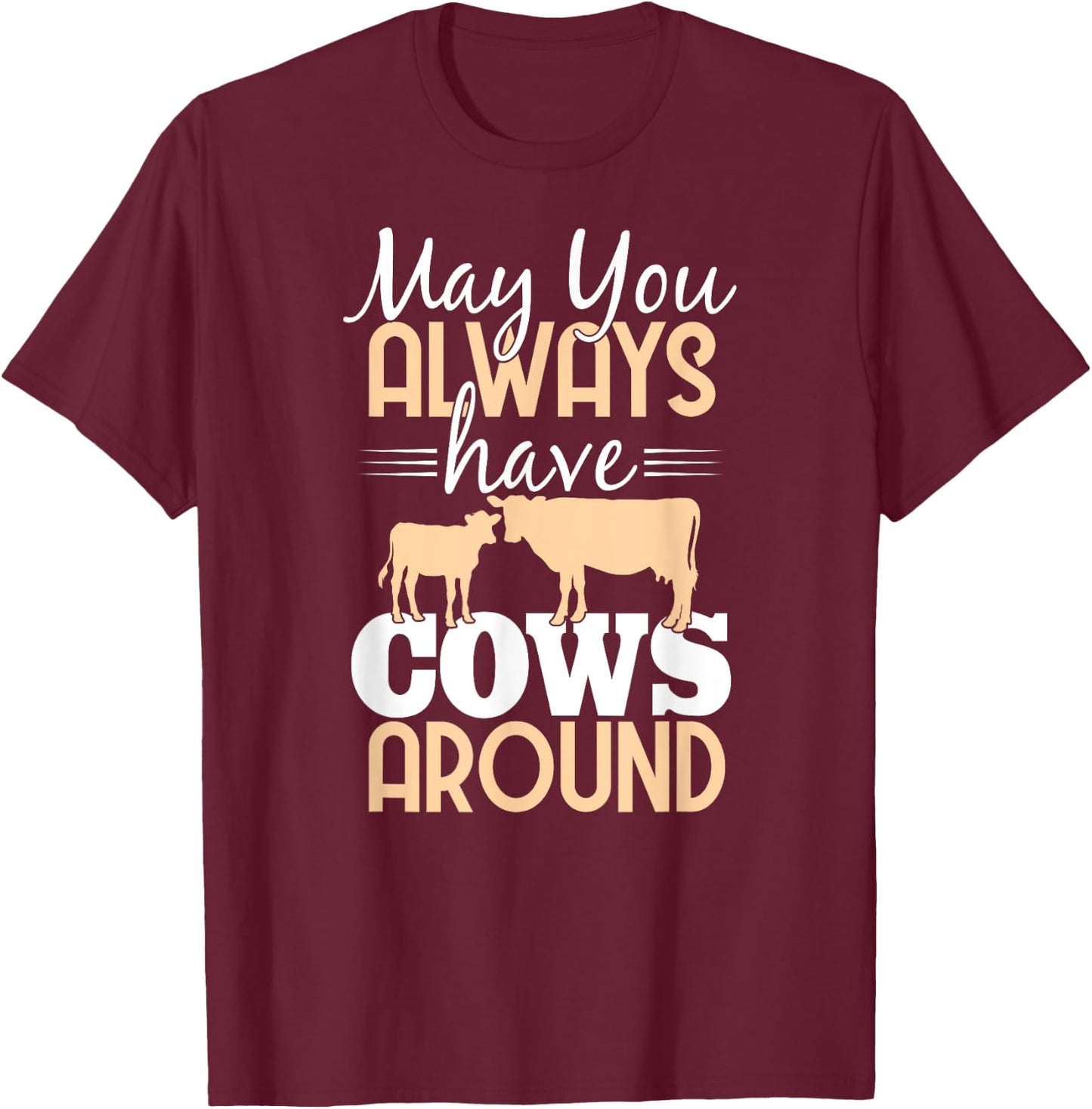 May You Always Have Cows Around Cow Lover Farm T-Shirt - T-Shirt | Maroon