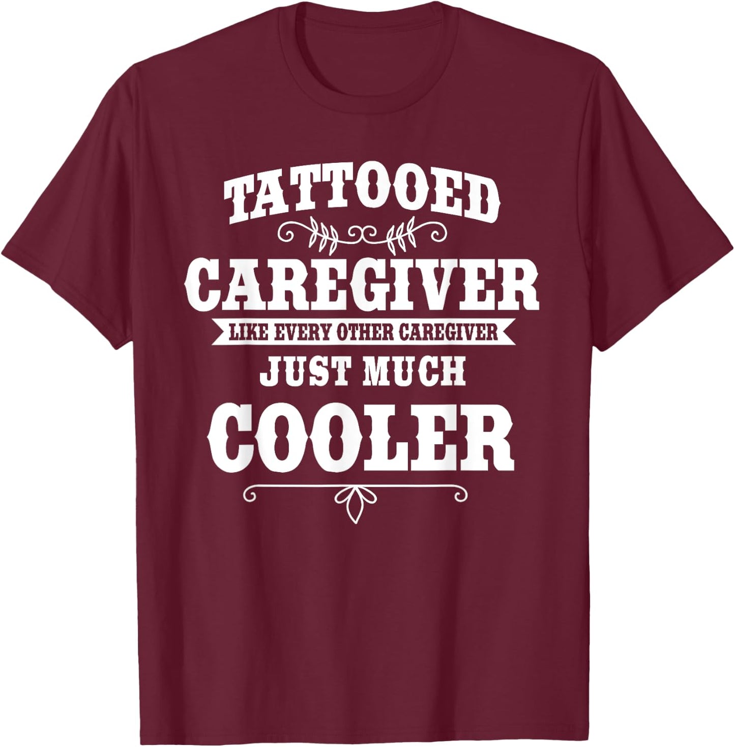 Caregiver Nurse Caretakers Apparel - Women, Healthcare Professionals, Caregivers, Tattoo Lovers - Black - Small - Short Sleeve - Classic Fit - Cotton 65%, Polyester 35% T-Shirt - T-Shirt | Maroon