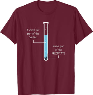 If you're not part of the Solution, Precipitate Chemistry T-Shirt - T-Shirt | Maroon