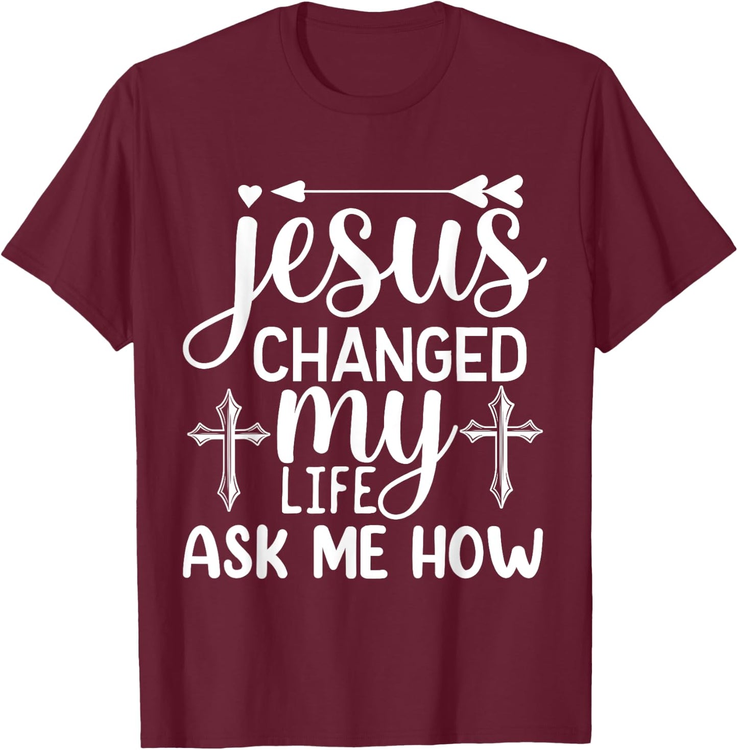 Jesus Changed My Life Ask Me How T-Shirt - T-Shirt | Maroon