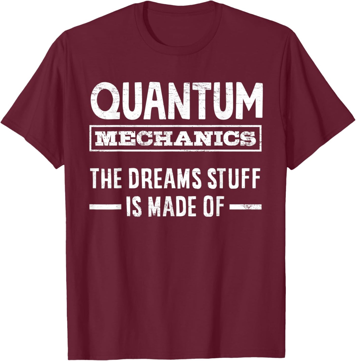 Quantum Mechanics The Dreams Stuff Is Made Of Engineering T-Shirt - T-Shirt | Maroon