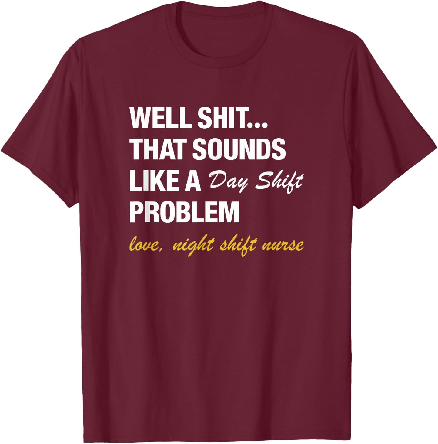 Well That Sounds Like A Day Shift Problem Night Shift Nurse T-Shirt - T-Shirt | Maroon