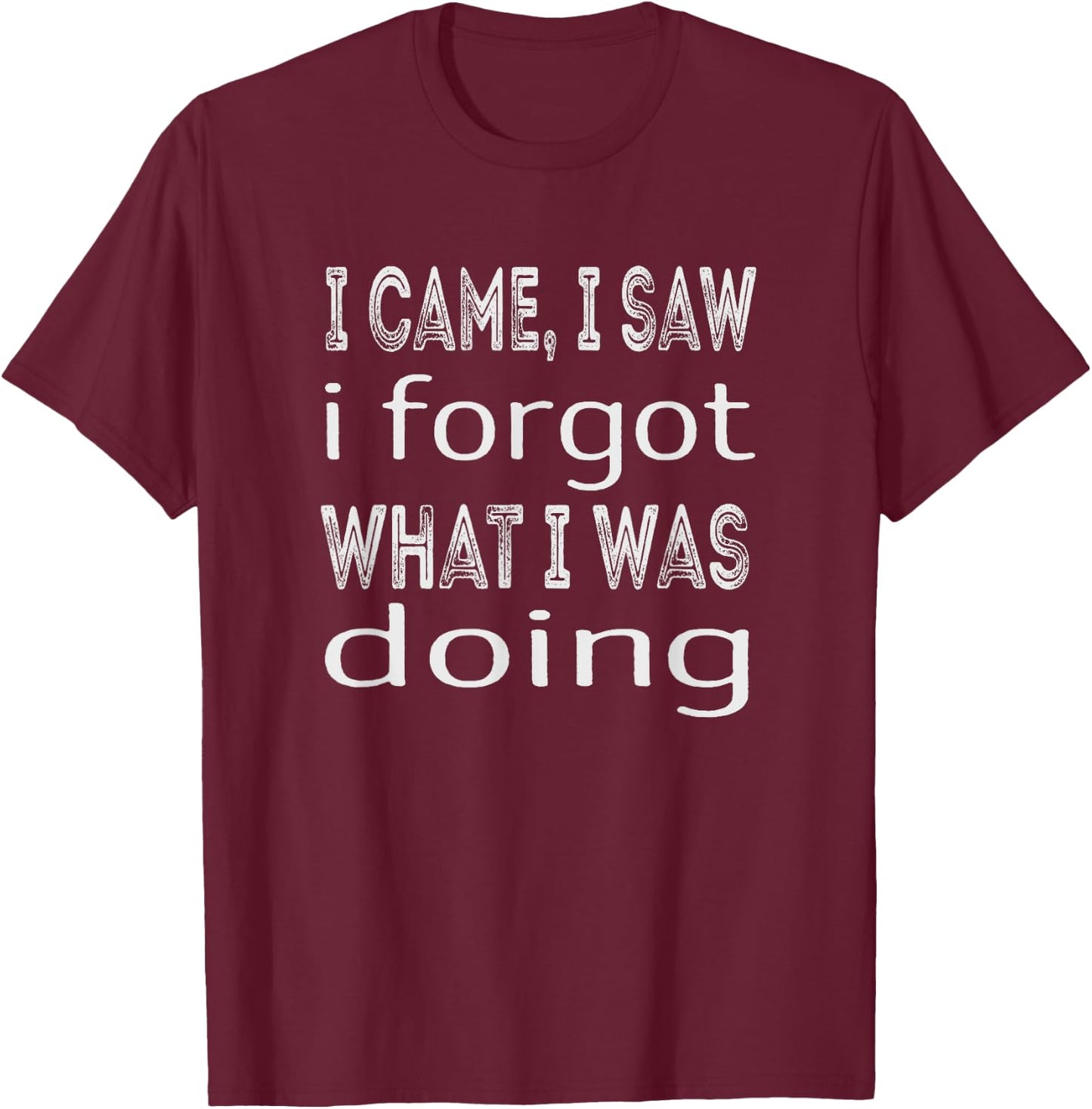 I came i saw i forgot what i was doing T-Shirt - T-Shirt | Maroon