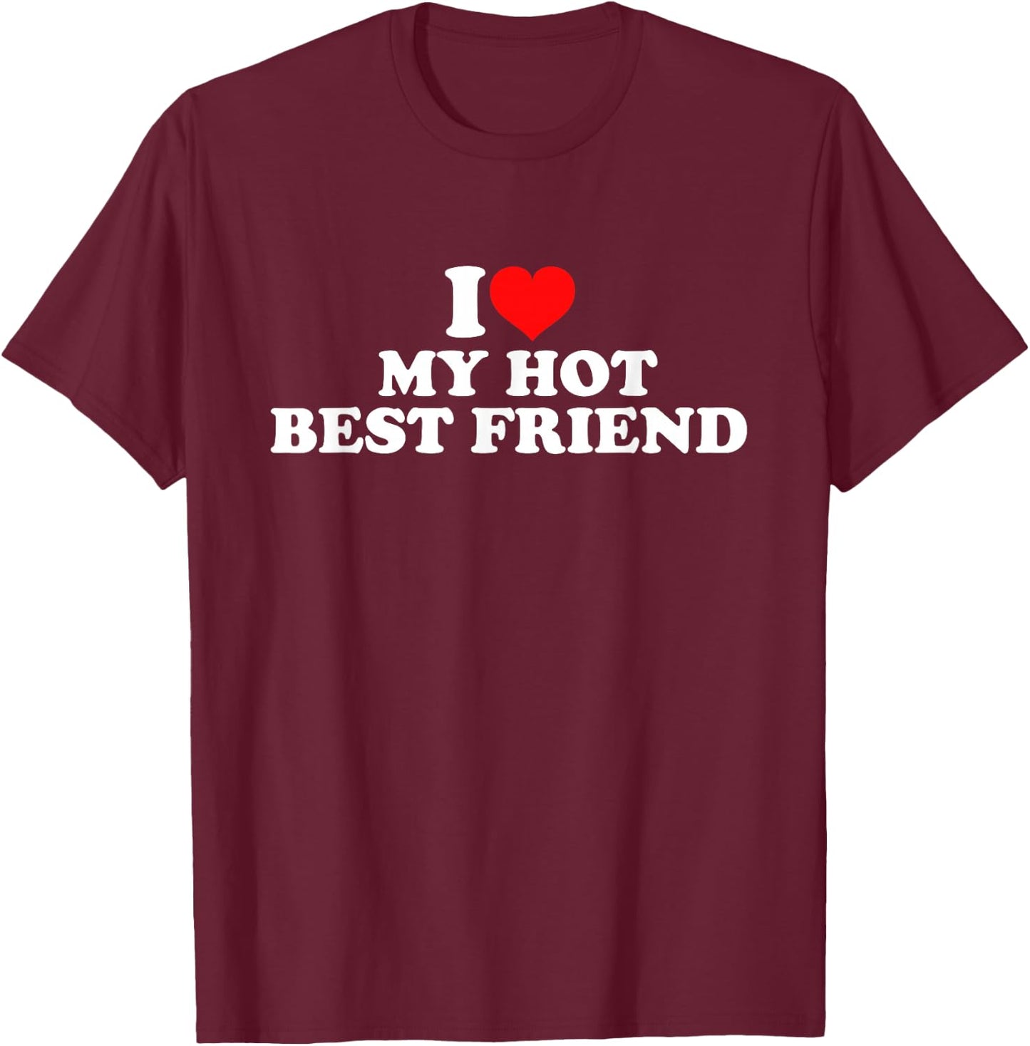 I Love My Hot Best Friend T-Shirt - T-Shirt | Maroon