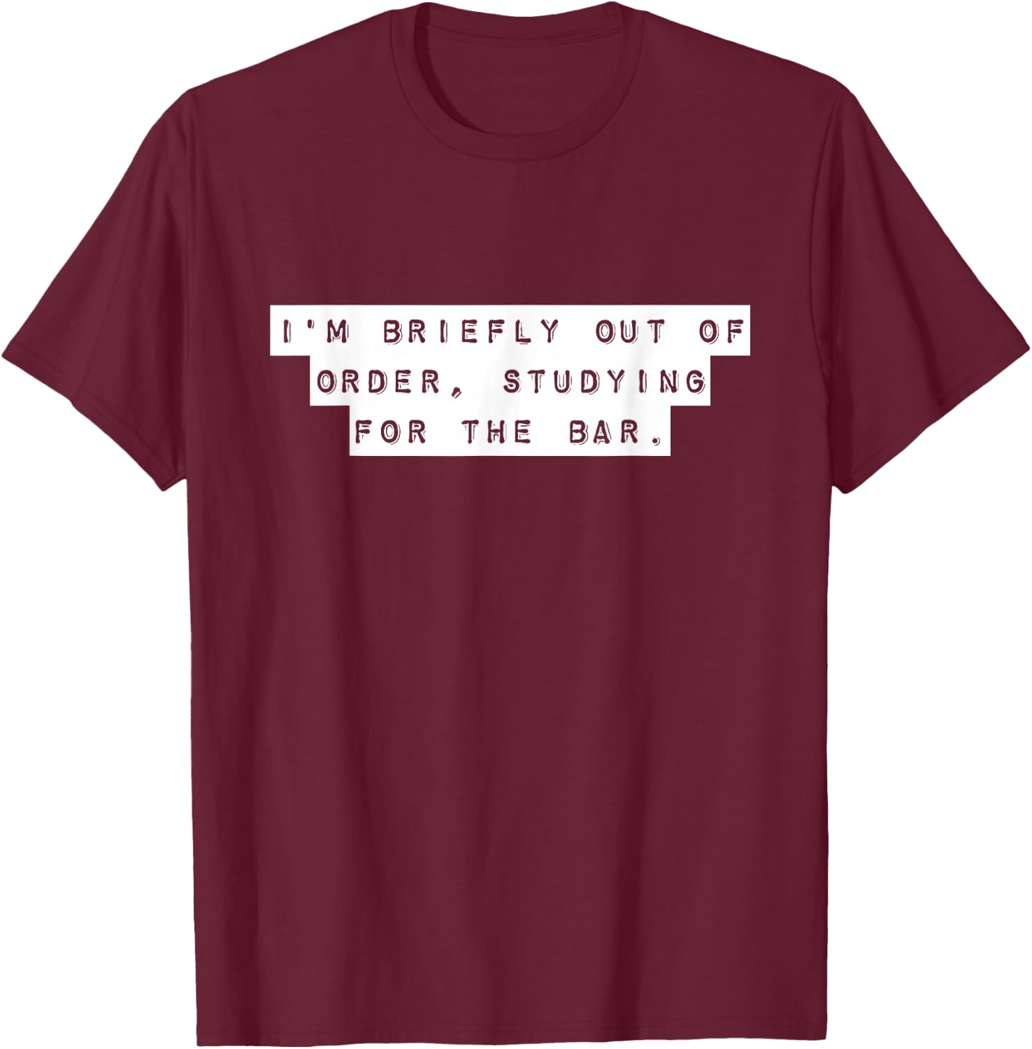 Law Student I'm Briefly Out Of Order Bar Exam Future Lawyers T-Shirt - T-Shirt | Maroon