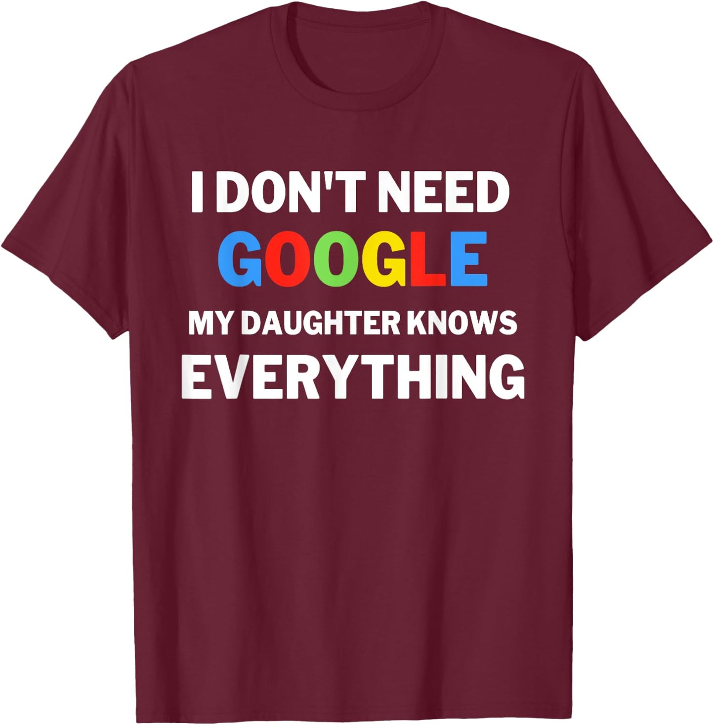 I Don't Need Google, My Daughter Knows Everything | Funny T-Shirt - T-Shirt | Maroon