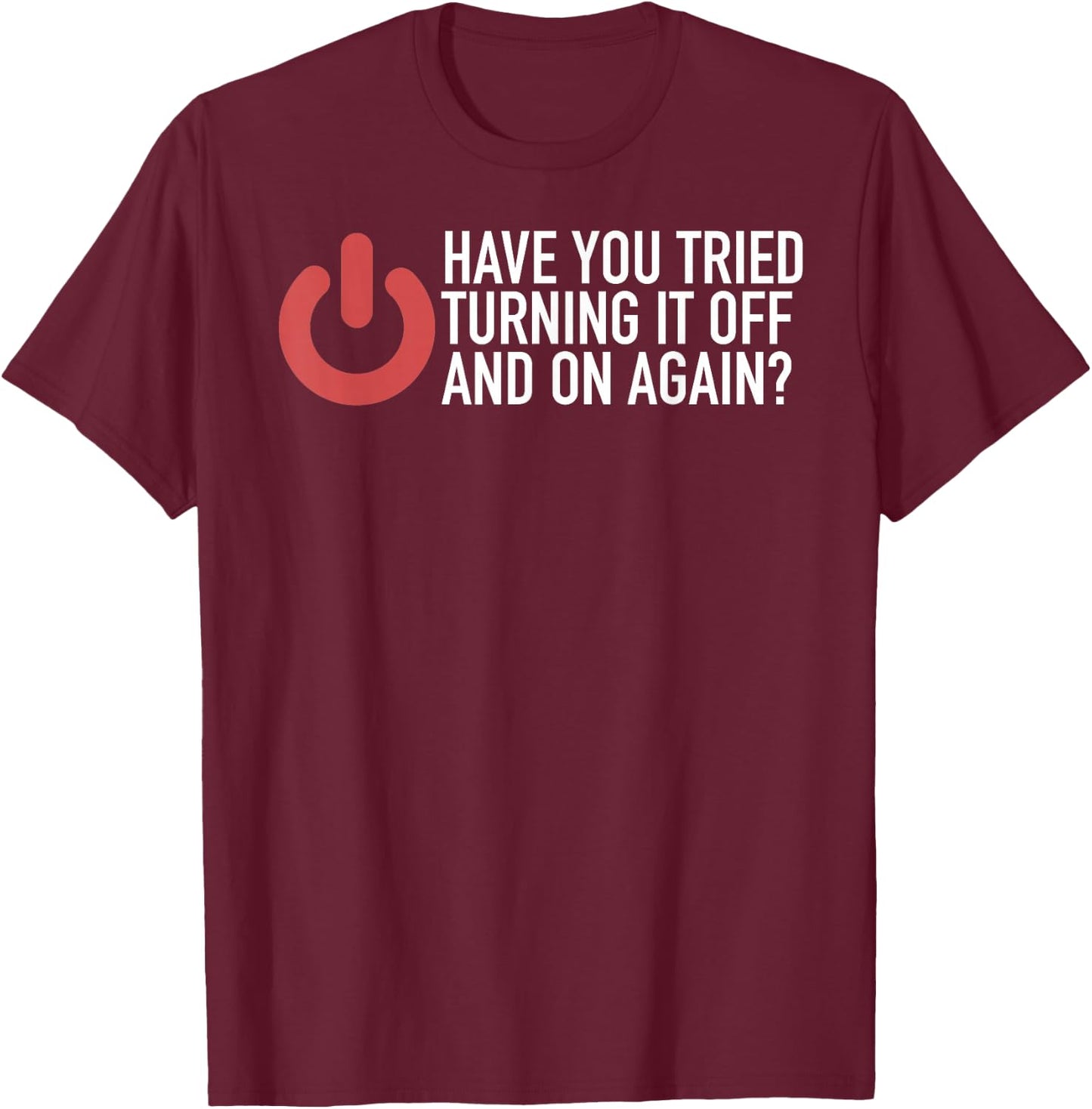 Have You Tried Turning It Off And On Again IT Nerd T-Shirt - T-Shirt | Maroon