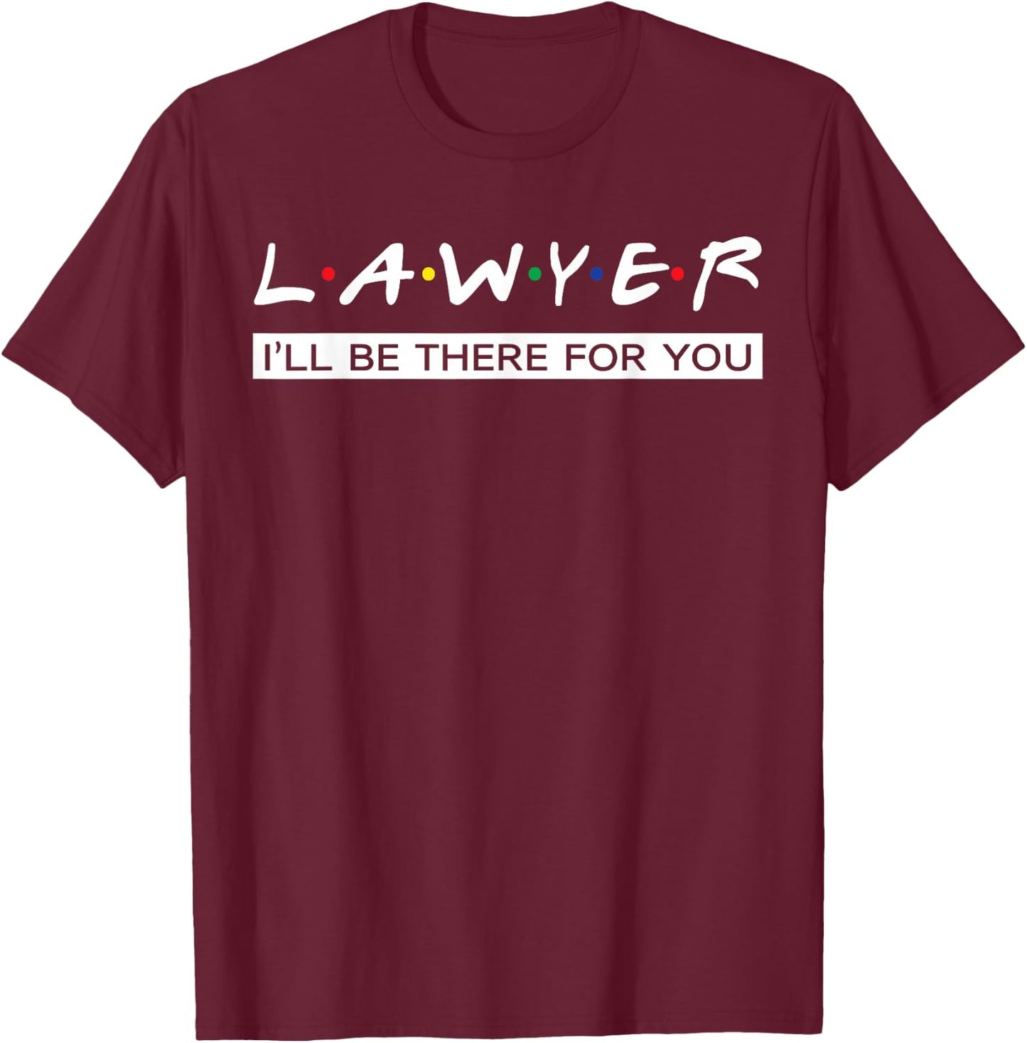 I'll Be There For You Gift Lawyer T-Shirt - T-Shirt | Maroon