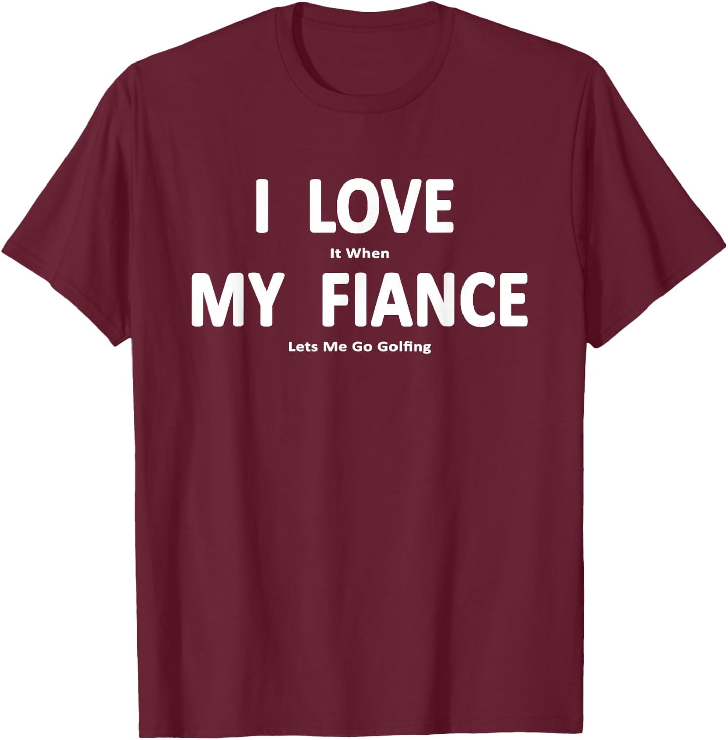 I Love it When My Fiance Lets Me Go Golfing Funny T-Shirt - T-Shirt | Maroon
