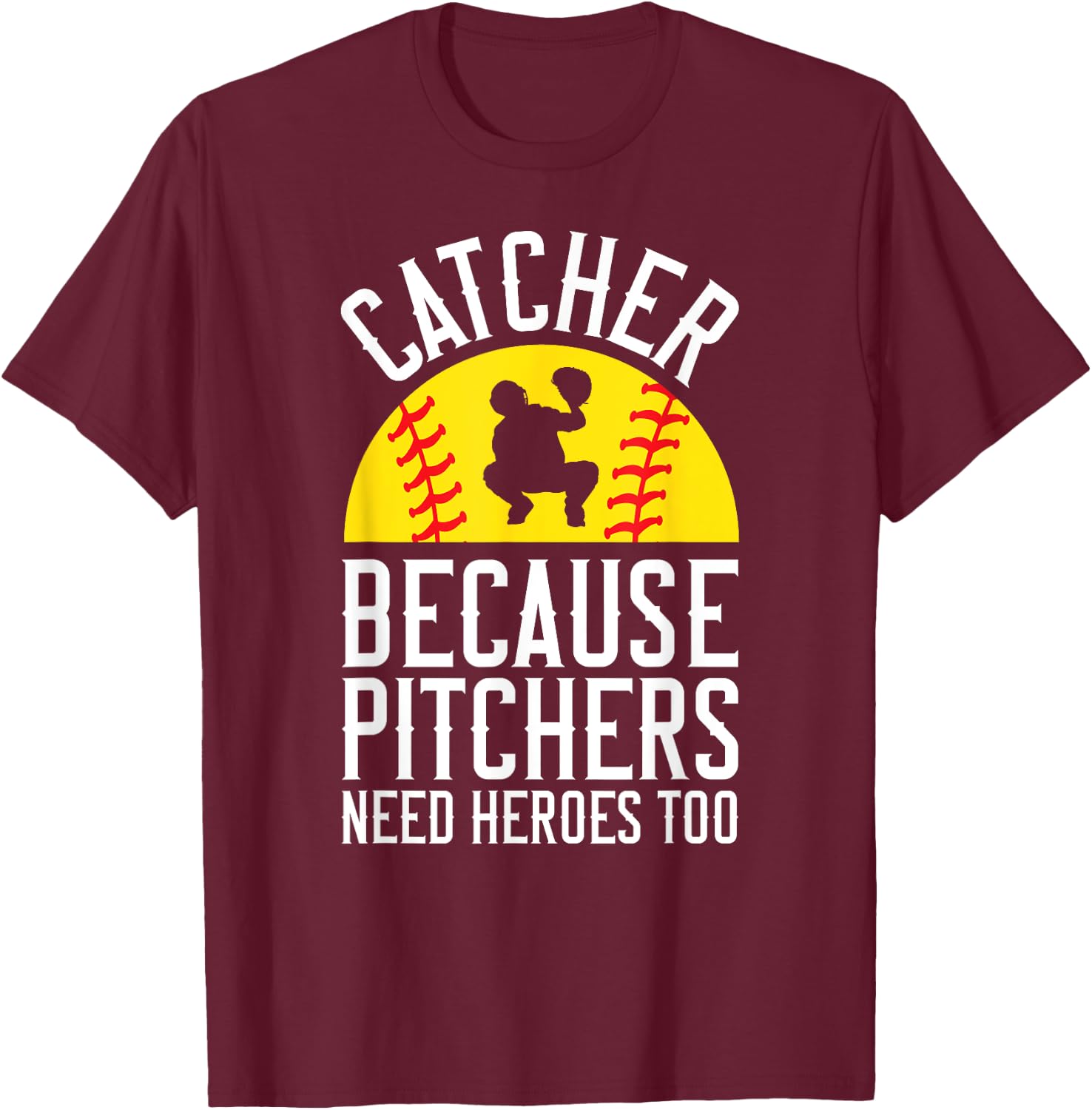 Catcher Because Pitchers Need Heroes Too Softball T-Shirt - T-Shirt | Maroon