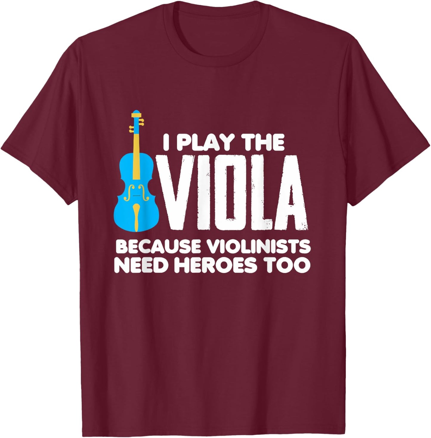 I Play Viola Because Violinists Need Heroes Too T-Shirt - T-Shirt | Maroon