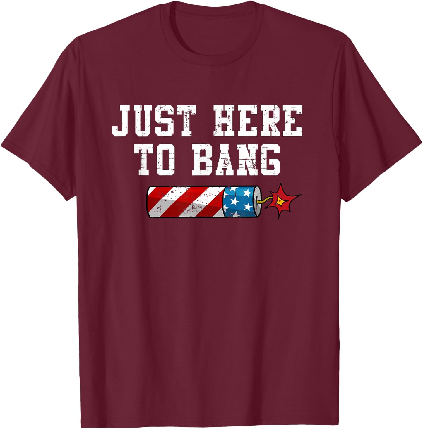 Funny Fourth of July 4th of July I'm Just Here To Bang Women Men T-Shirt - T-Shirt | Maroon