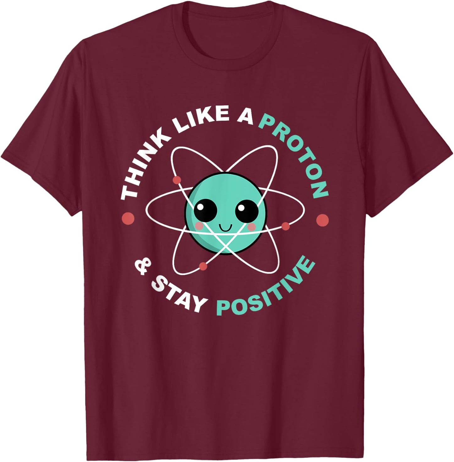 Think Like A Proton And Stay Positive T-Shirt - T-Shirt | Maroon
