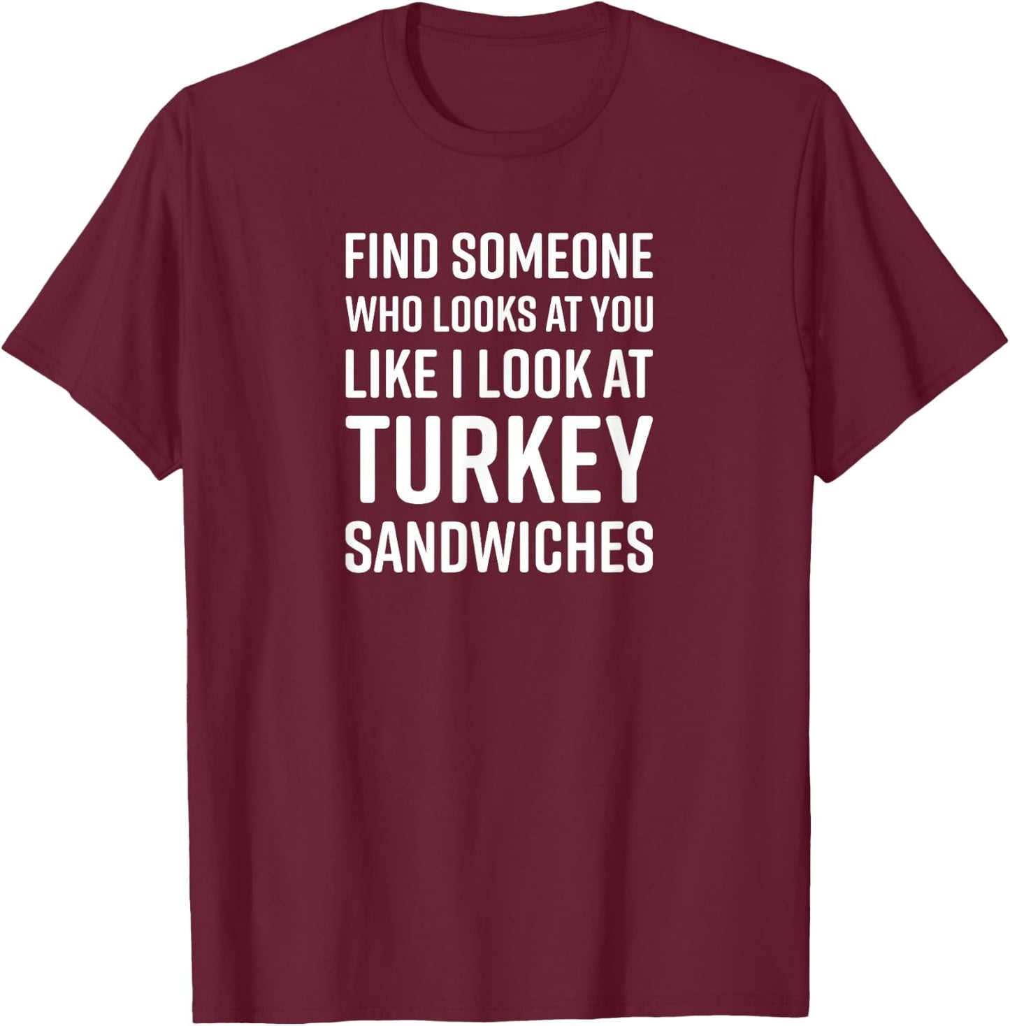 Find Someone Who Looks at You Meme - Turkey Sandwiches T-Shirt - T-Shirt | Maroon