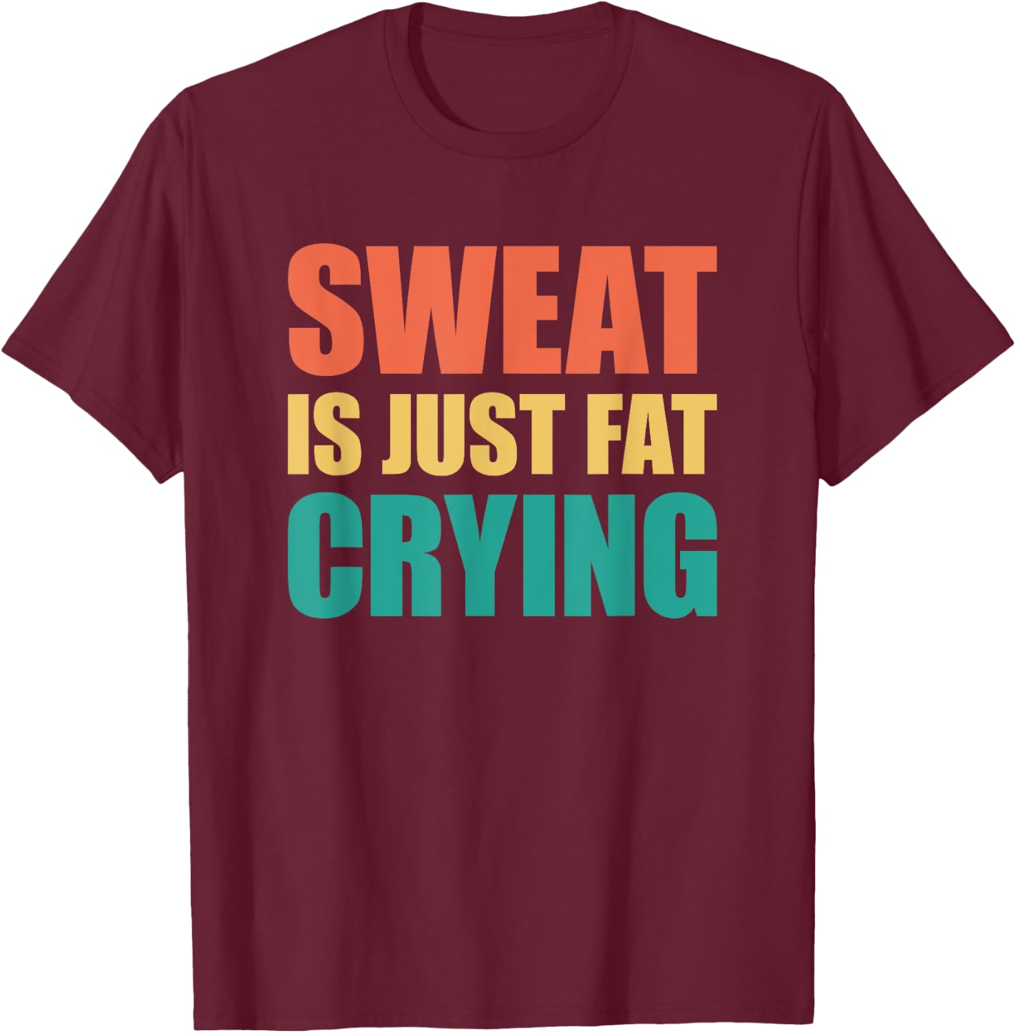 Sweat Is Just Fat Crying Sweat Is Fat Crying T-Shirt - T-Shirt | Maroon