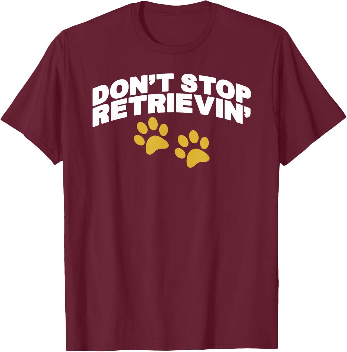 Don't Stop Retrievin T-Shirt - T-Shirt | Maroon