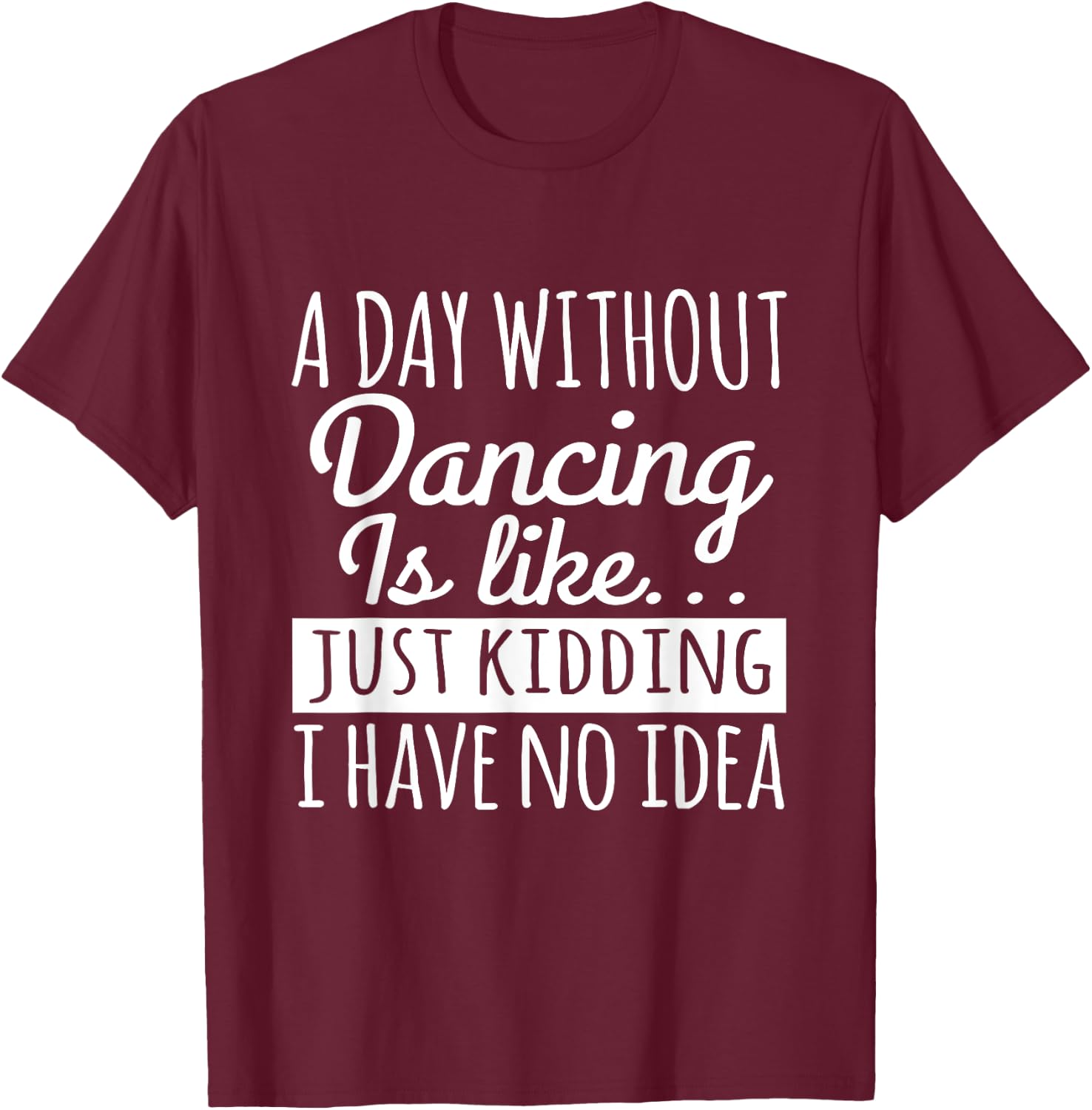 Dancer Funny - A Day Without Dancing Is Like T-Shirt - T-Shirt | Maroon