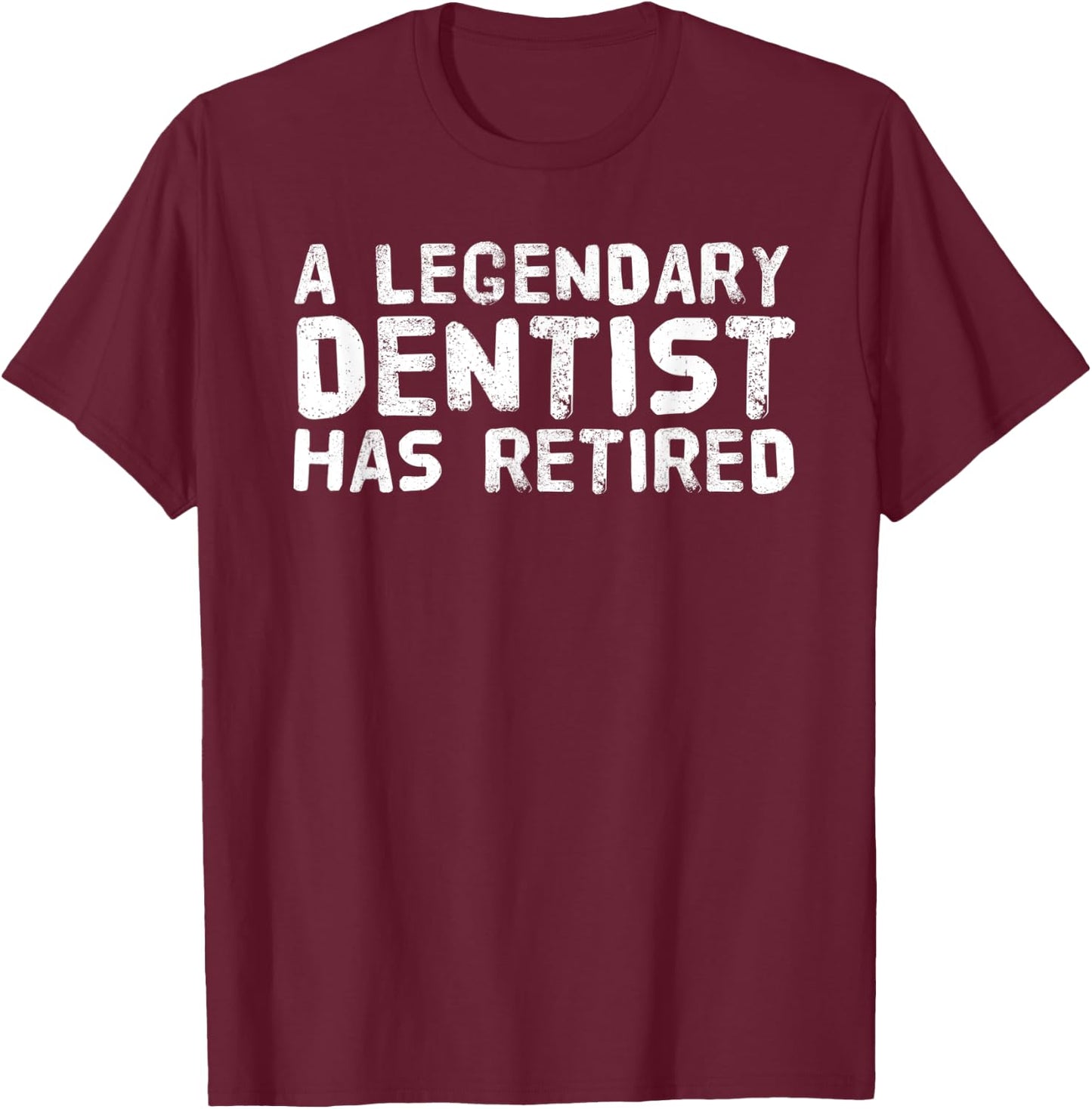 A LEGENDARY DENTIST HAS RETIRED Funny Retirement Dental Gift T-Shirt - T-Shirt | Maroon
