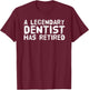 A LEGENDARY DENTIST HAS RETIRED Funny Retirement Dental Gift T-Shirt - T-Shirt | Maroon