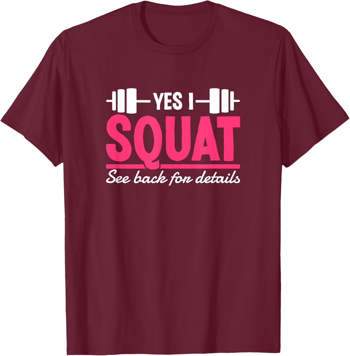 Yes I Squat See Back For Details Funny Gym Workout Quote T-Shirt - T-Shirt | Maroon