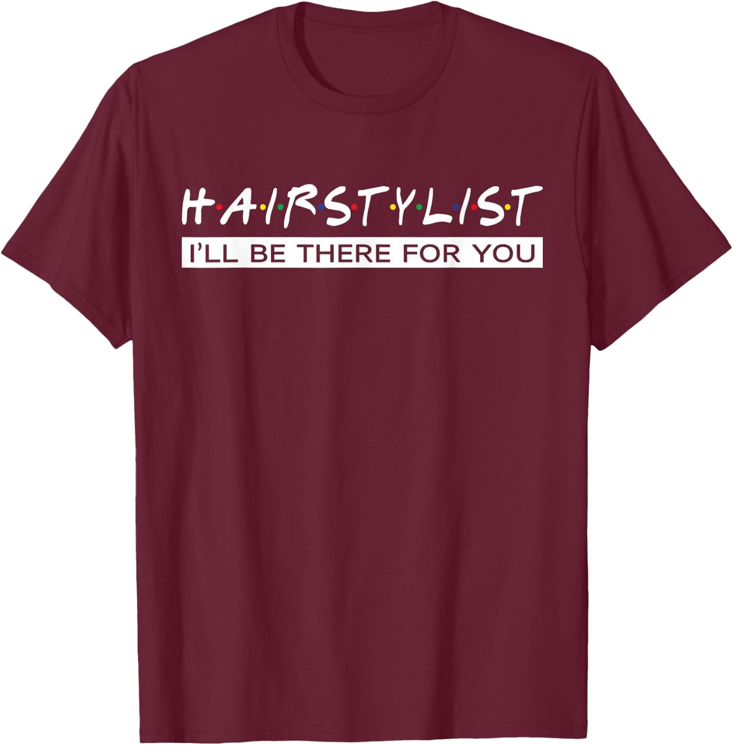 I'll Be There For You Gift Hair Stylist T-Shirt - T-Shirt | Maroon