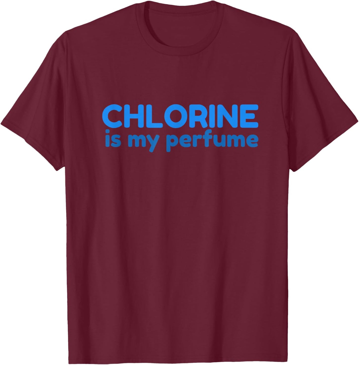 Chlorine Perfume Pool Guy Maintenance and Gift T-Shirt - T-Shirt | Maroon