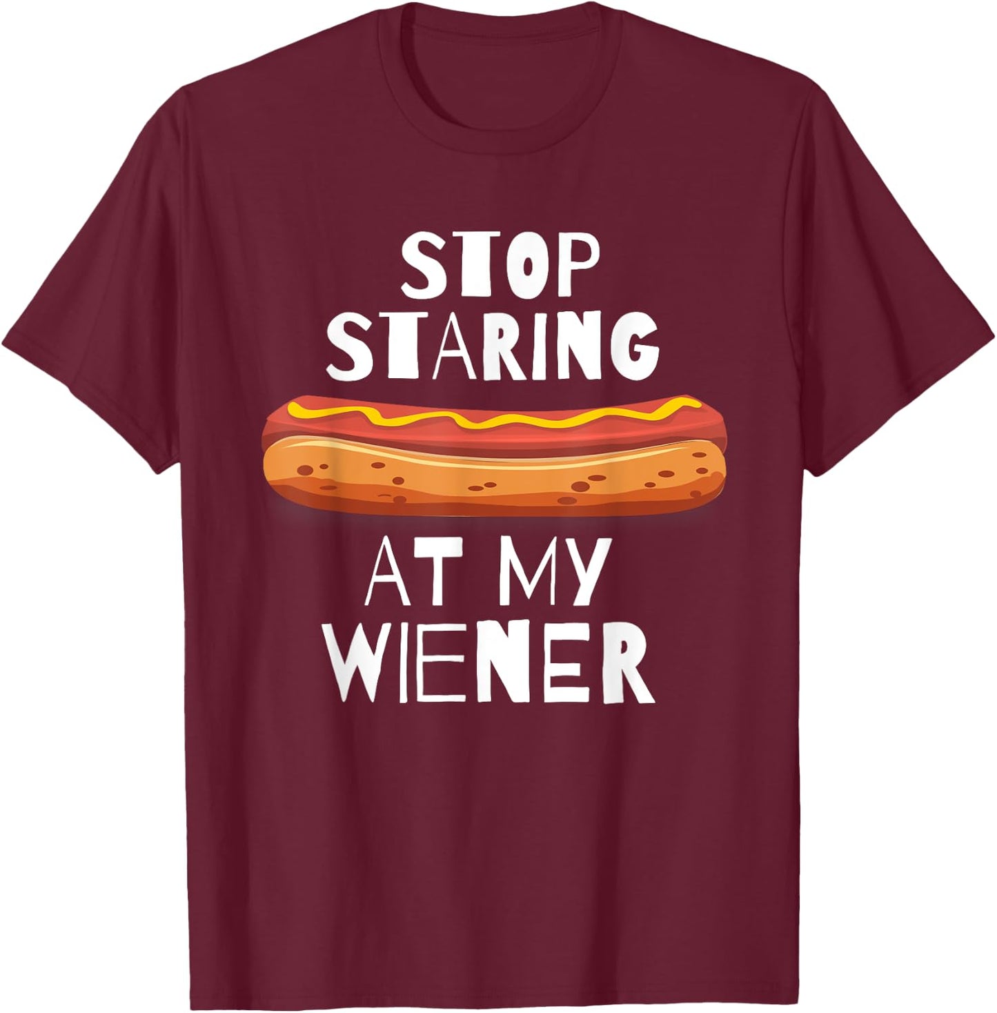 Stop Staring At My Wiener - Funny Hot Dog Men Women T-Shirt - T-Shirt | Maroon