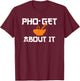 Pho Get About It | Funny Vietnamese Pho Soup Shirt T-Shirt - T-Shirt | Maroon