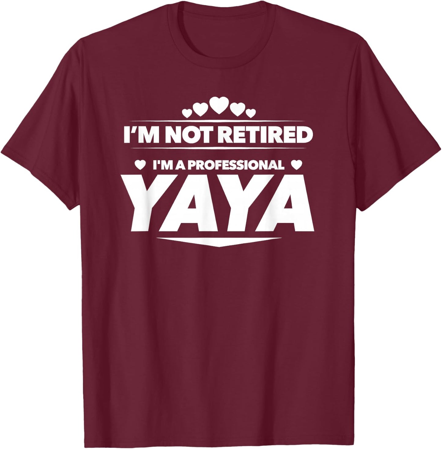 I'm Not Retired, I'm a Professional Yaya T Shirt - Gift T-Shirt - T-Shirt | Maroon