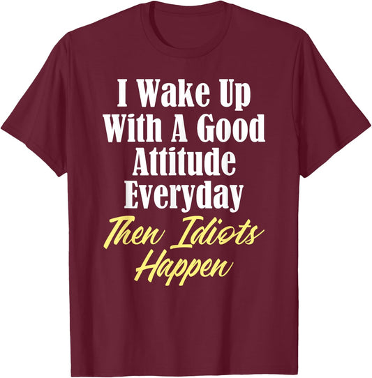 Funny Stupidity Good Attitude Idiots Jerks Morons T-Shirt - T-Shirt | Maroon