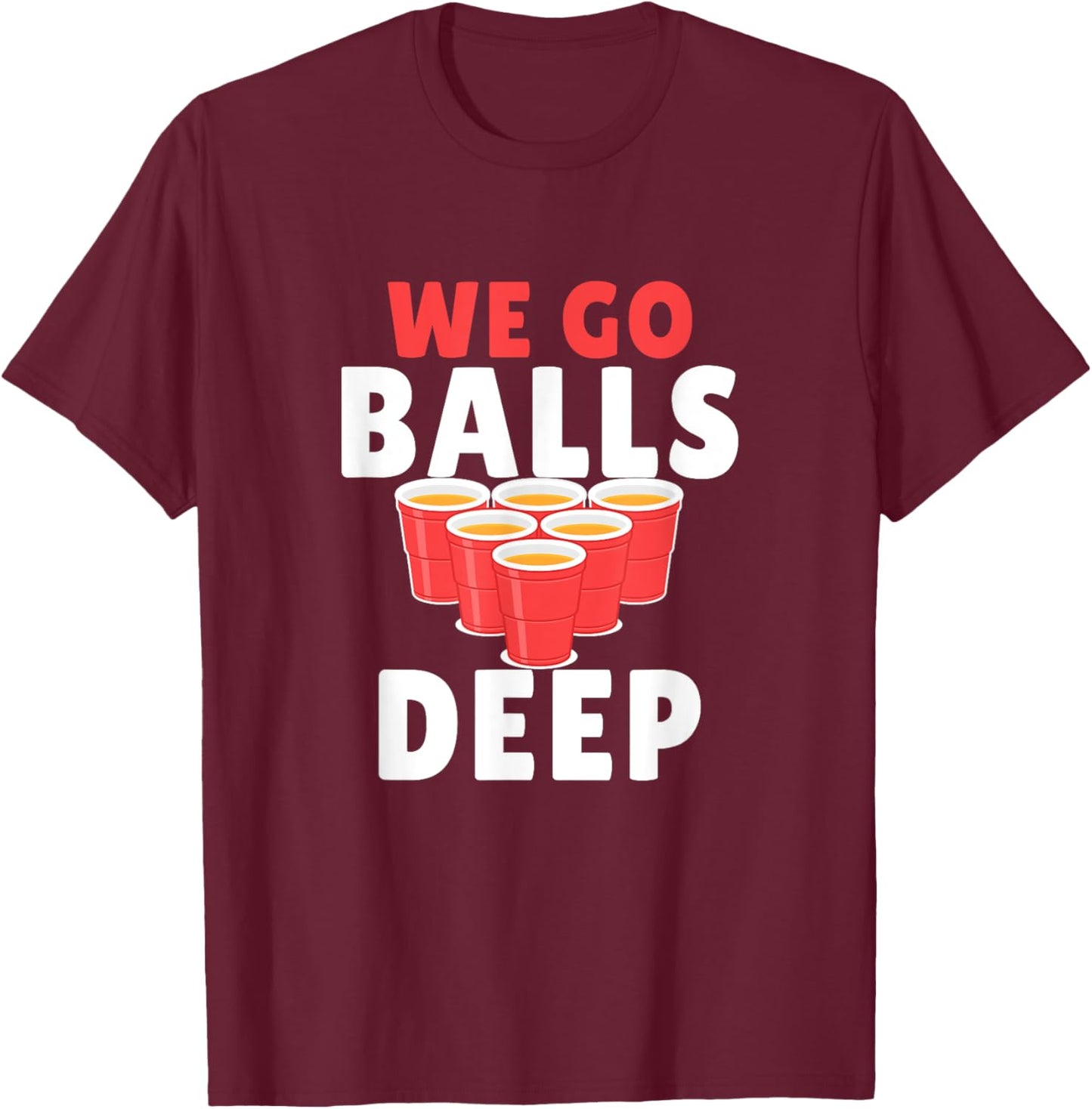 Beer Pong We Go balls deep T-Shirt - T-Shirt | Maroon